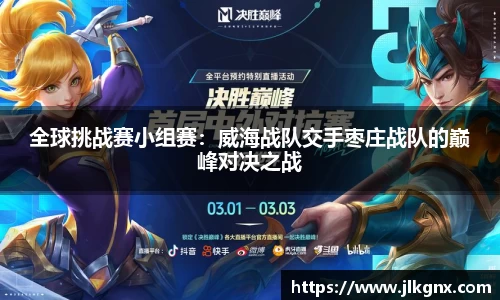 全球挑战赛小组赛：威海战队交手枣庄战队的巅峰对决之战