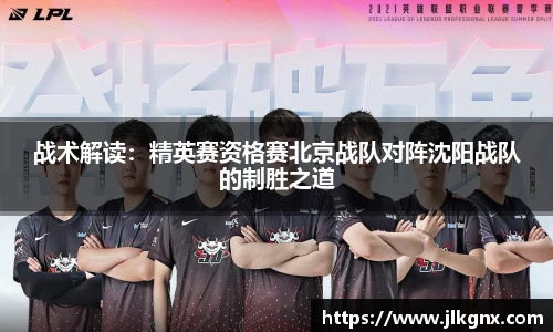 战术解读：精英赛资格赛北京战队对阵沈阳战队的制胜之道