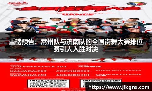 重磅预告：常州队与济南队的全国街舞大赛排位赛引人入胜对决