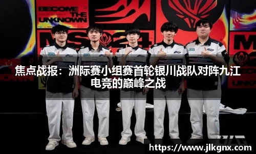 焦点战报：洲际赛小组赛首轮银川战队对阵九江电竞的巅峰之战