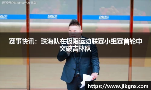 赛事快讯：珠海队在极限运动联赛小组赛首轮中突破吉林队